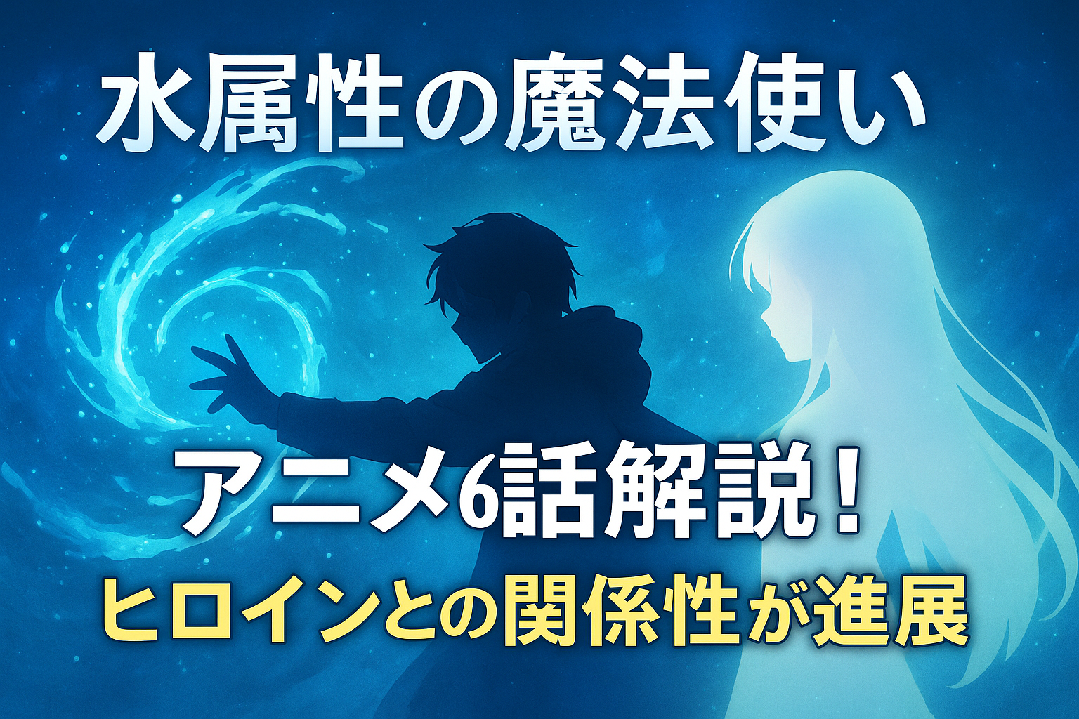 水属性の魔法使いアニメ6話解説！ヒロインとの関係性が進展
